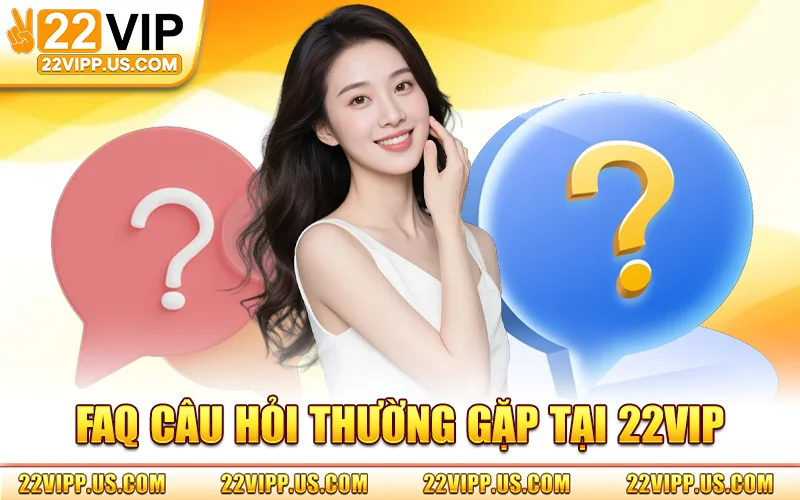 Giải mã A - Z các câu hỏi liên quan đến nhà cái 22VIP