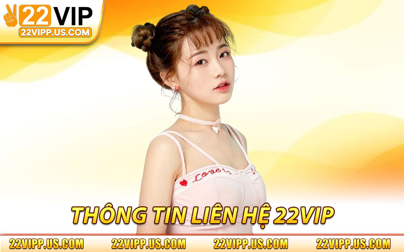 Liên Hệ 22VIP – Trung Tâm CSKH Chính Thức 24/7 1 Thông tin liên hệ 22VIP